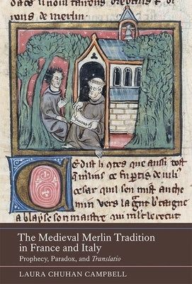 The Medieval Merlin Tradition in France and Italy: Prophecy, Paradox, and Translatio by Campbell, Laura Chuhan