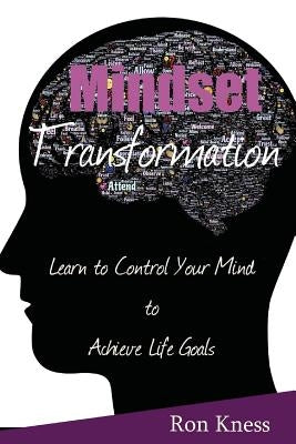 Mindset Transformation: Learn to Control Your Mind to Achieve Life Goals by Kness, Ron