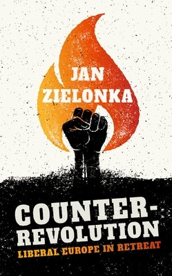 Counter-Revolution: Liberal Europe in Retreat by Zielonka, Jan