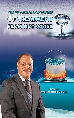 The Miracle & Wonders of Treatment from Hot Water: Hot Water Miracles by Alhajri, Faris