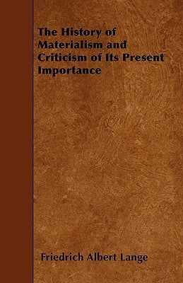 The History of Materialism and Criticism of Its Present Importance by Lange, Friedrich Albert