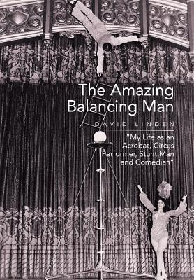 The Amazing Balancing Man: My Life as an Acrobat, Circus Performer, Stunt Man and Comedian by Linden, David