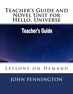 Teacher's Guide and Novel Unit for Hello, Universe: Lessons on Demand by Pennington, John