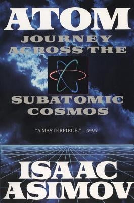 Atom: Journey Across the Subatomic Cosmos by Asimov, Isaac