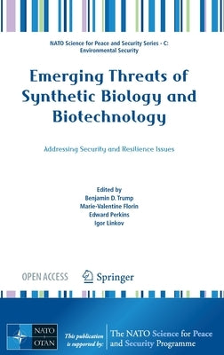 Emerging Threats of Synthetic Biology and Biotechnology: Addressing Security and Resilience Issues by Trump, Benjamin D.