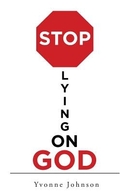 Stop Lying on God by Johnson, Yvonne