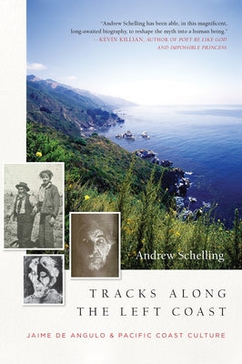 Tracks Along the Left Coast: Jaime de Angulo & Pacific Coast Culture by Schelling, Andrew
