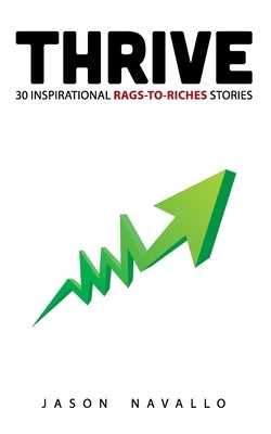 Thrive: 30 Inspirational Rags-to-Riches Stories by Navallo, Jason