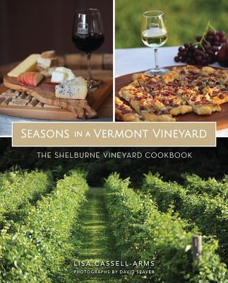 Seasons in a Vermont Vineyard: The Shelburne Vineyard Cookbook by Cassell-Arms, Lisa