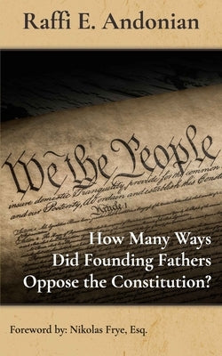 How Many Ways Did Founding Fathers Oppose the Constitution? by Frye Esq, Nikolas