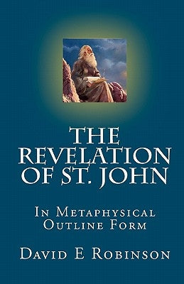 The Revelation of St. John: In Metaphysical Outline Form by Robinson, David E.