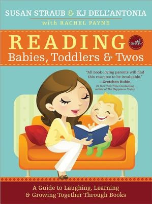 Reading with Babies, Toddlers and Twos: A Guide to Laughing, Learning and Growing Together Through Books by Straub, Susan