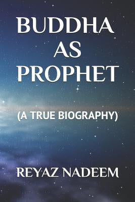 Buddha as Prophet: (A True Biography) by Nadeem, Reyaz