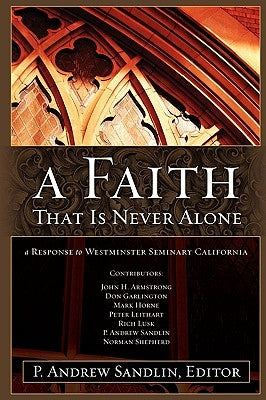 A Faith That Is Never Alone: A Response to Westminster Seminary in California by Sandlin, P. Andrew