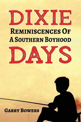 Dixie Days: Reminiscences of a Southern Boyhood by Bowers, Garry
