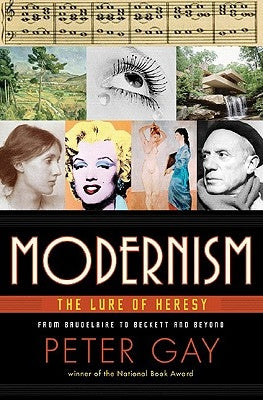 Modernism: The Lure of Heresy from Baudelaire to Beckett and Beyond by Gay, Peter
