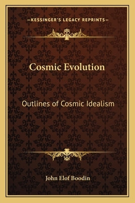 Cosmic Evolution: Outlines of Cosmic Idealism by Boodin, John Elof