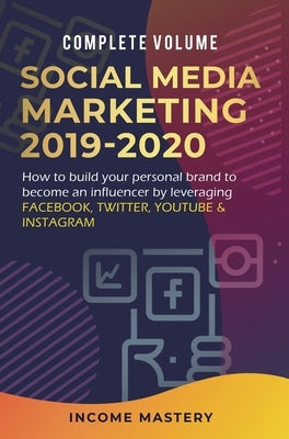 Social Media Marketing 2019-2020: How to Build Your Personal Brand to Become an Influencer by Leveraging Facebook, Twitter, YouTube & Instagram Comple by Income Mastery