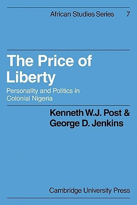 The Price of Liberty: Personality and Politics in Colonial Nigeria by Post, Kenneth W. J.