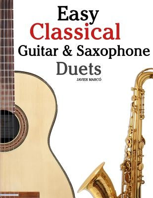 Easy Classical Guitar & Saxophone Duets: For Alto, Baritone, Tenor & Soprano Saxophone Player. Featuring Music of Mozart, Handel, Strauss, Grieg and O by Marc