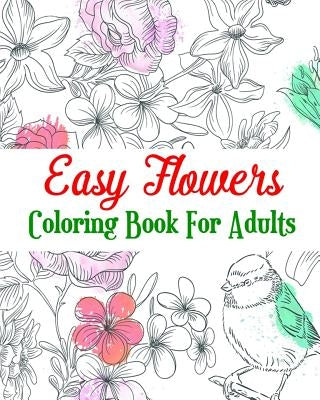 Easy Flowers Coloring Book For Adults: Realistic Flowers, A Hand-Drawn Coloring Book by Agnes White