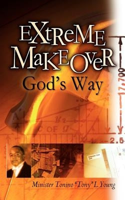 Extreme Makeover God's Way by Young, Tonino Tony L.