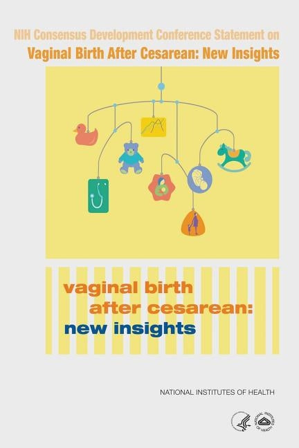 National Institutes of Health Consensus Development Conference Statement on Vaginal Birth After Cesarean: New Insights by Health, National Institutes of