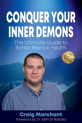 Conquer Your Inner Demons: The Ultimate Guide to Better Mental Health by Marchant, Craig
