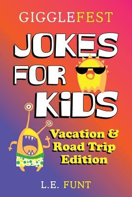 GiggleFest Jokes For Kids - Vacation And Road Trip Edition: Over 300 Hilarious, Clean and Silly Puns, Riddles, Tongue Twisters and Knock Knock Jokes f by Funt, L. E.