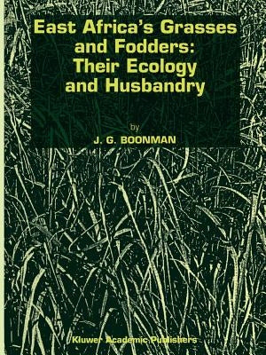 East Africa's Grasses and Fodders: Their Ecology and Husbandry by Boonman, G.