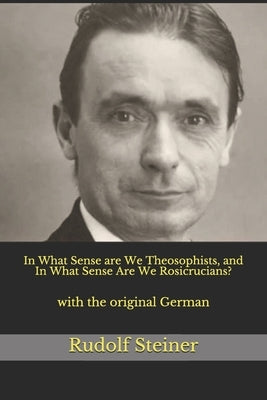 In What Sense are We Theosophists, and In What Sense Are We Rosicrucians?: with the original German by Amrine, Frederick