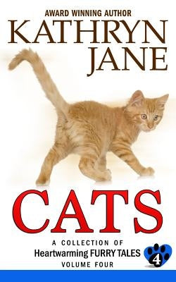 Cats: Volume 4: A Collection of Heartwarming Furry Tales by Jane, Kathryn