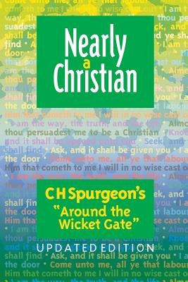 Nearly a Christian: Updated Edition of ''Around the Wicket Gate'' by Spurgeon, Charles Haddon