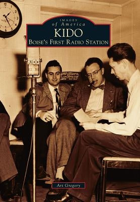 Kido: Boise's First Radio Station by Gregory, Art