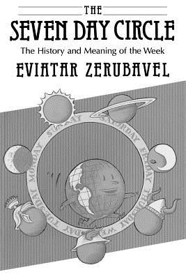 The Seven Day Circle: The History and Meaning of the Week by Zerubavel, Eviatar