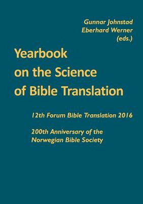 Yearbook on the Science of Bible Translation: 12th Forum Bible Translation 2016: 200th Anniversary of the Norwegian Bible Society by Johnstad, Gunnar