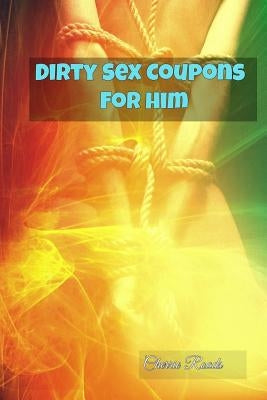 Dirty Sex Coupons For Him by Roads, Cherrie
