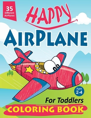 Happy AirPlane Coloring Book for Toddlers: Happy AirPlane Coloring Book for Toddlers: Cute Planes Coloring Book for Toddlers & Kids Ages 2-4, Large Pi by Art, Eelegant
