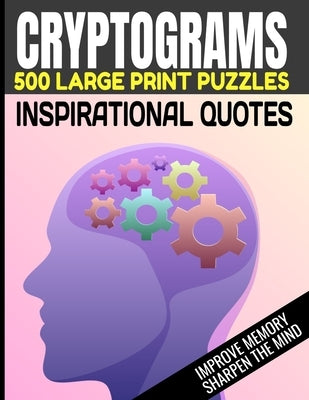 Cryptograms 500 Large Print Puzzles Inspirational Quotes Improve Memory Sharpen the Mind: Cryptogram Puzzles Are Great for Improving Cognitive Functio by Press, We Lee