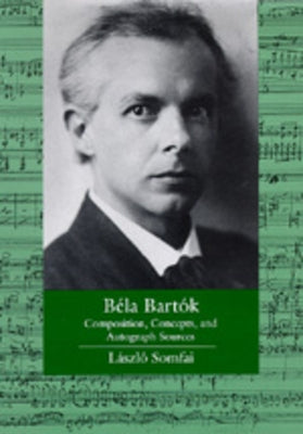 Bela Bartok: Composition, Concepts, and Autograph Sourcesvolume 9 by Somfai, László