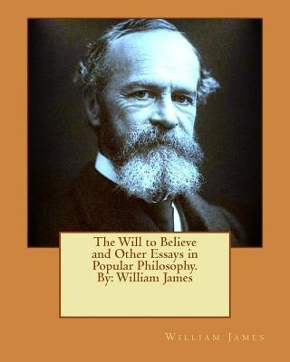 The Will to Believe and Other Essays in Popular Philosophy. By: William James by James, William
