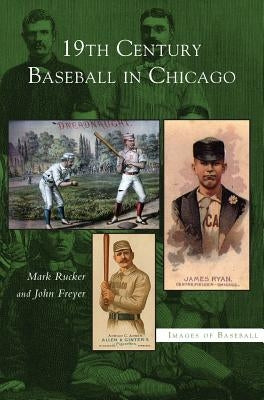 19th Century Baseball in Chicago by Rucker, Mark