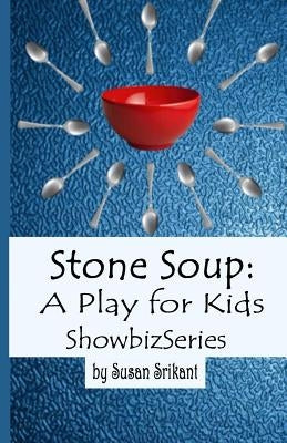Stone Soup: A Play for Kids by Srikant, Susan