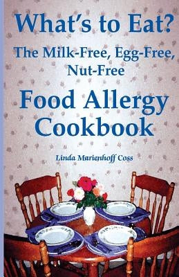 What's to Eat?: The Milk-Free, Egg-Free, Nut-Free Food Allergy Cookbook by Coss, Linda Marienhoff