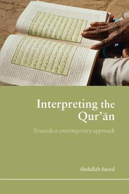 Interpreting the Qur'an: Towards a Contemporary Approach by Saeed, Abdullah