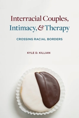 Interracial Couples, Intimacy, & Therapy: Crossing Racial Borders by Killian, Kyle