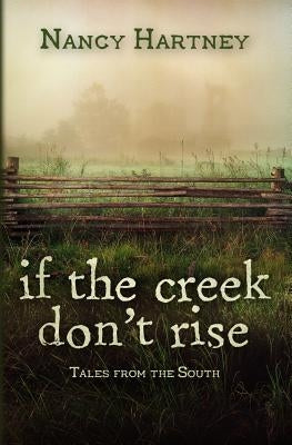 If the Creek Don't Rise: Tales from the South by Hartney, Nancy