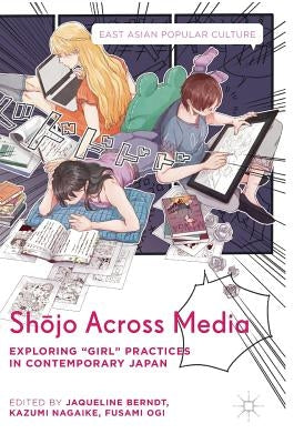 Shōjo Across Media: Exploring Girl Practices in Contemporary Japan by Berndt, Jaqueline