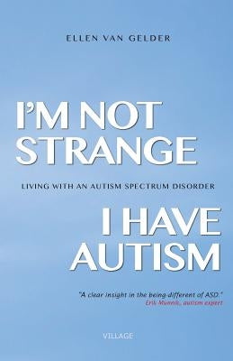 I'm Not Strange, I Have Autism: Living with an Autism Spectrum Disorder by Gelder, Ellen Van