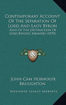 Contemporary Account Of The Separation Of Lord And Lady Byron: Also Of The Destruction Of Lord Byron's Memoirs (1870) by Broughton, John Cam Hobhouse